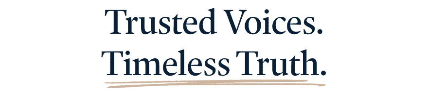 Trusted Voices. Timeless Truth.