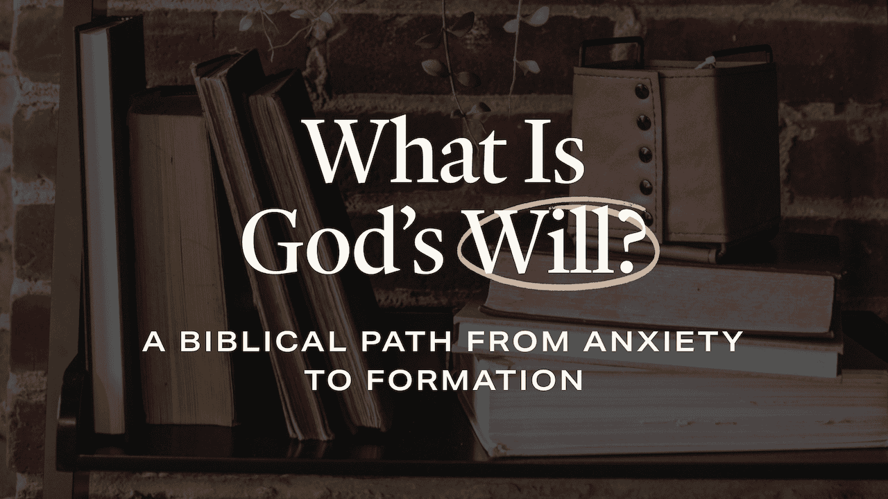 What Is God’s Will? A Biblical Path from Anxiety to Formation